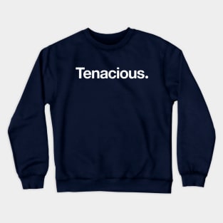 Tenacious. Crewneck Sweatshirt